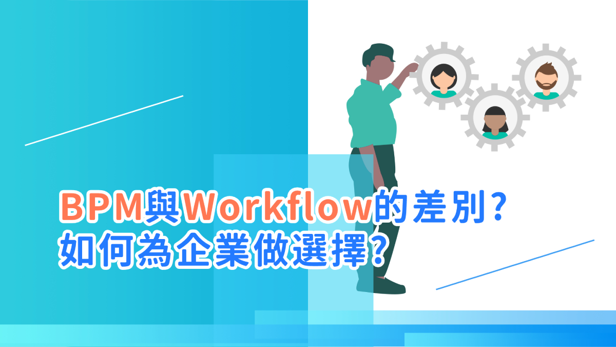 【BPM專欄】BPM與Workflow的差別? 我該如何為企業做選擇?